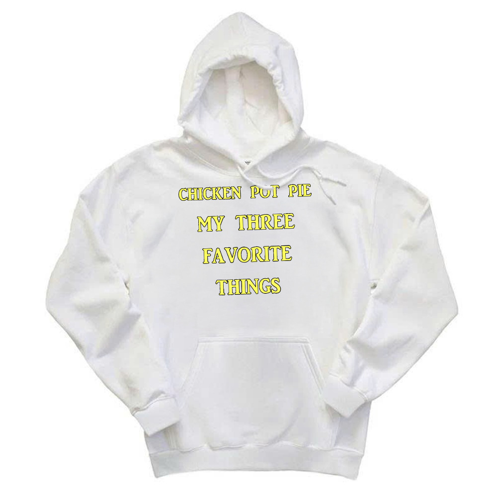 Chicken Pot Pie My Three Favorite Things Shirt Funny 420 Sarcastic Hoodie Thanksgiving Gifts Basgiathsweatshirts