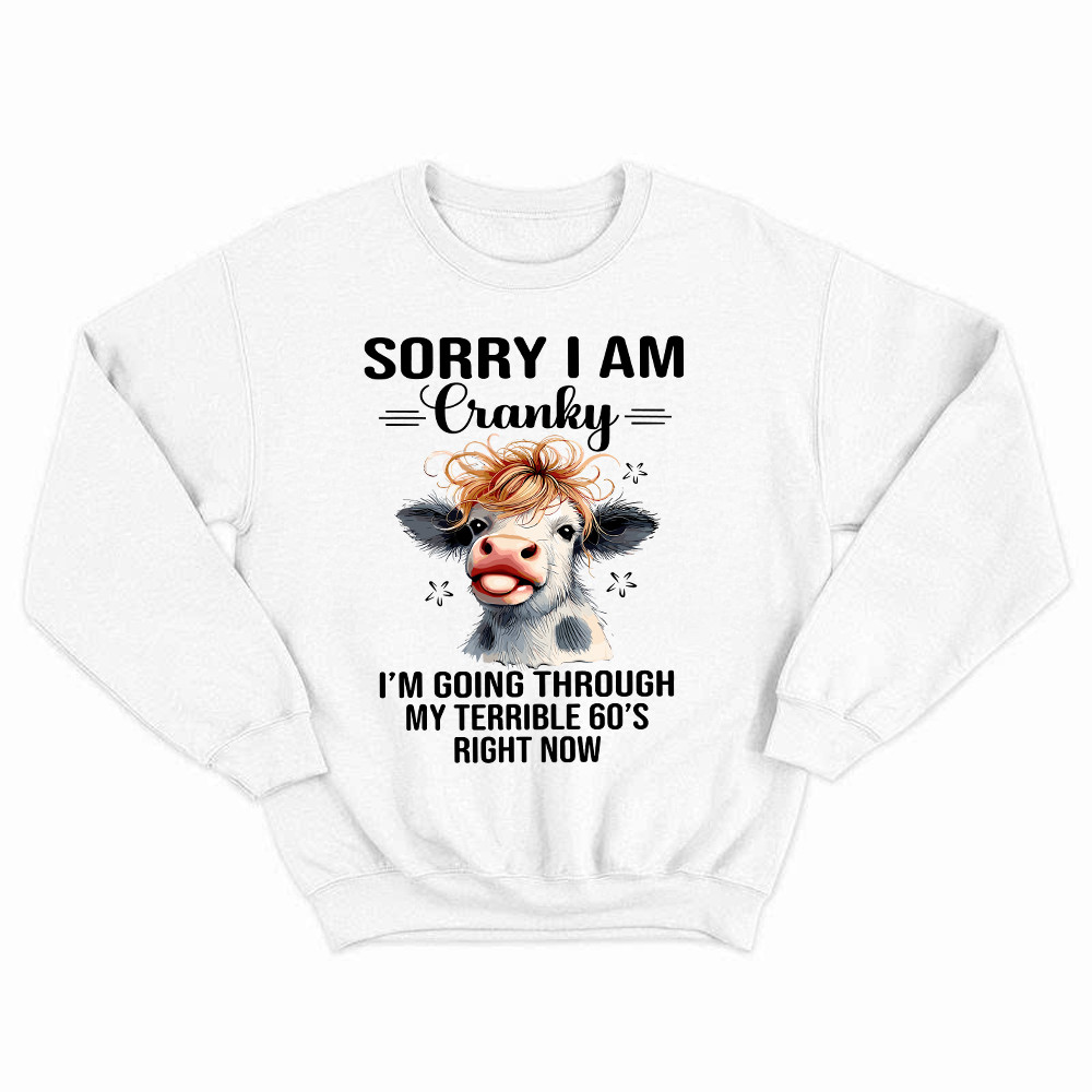 Cow Sorry I'm Cranky Sweatshirt I'm Going Through My Terrible 60'S Right Now Funny Cute Tee Basgiathsweatshirts