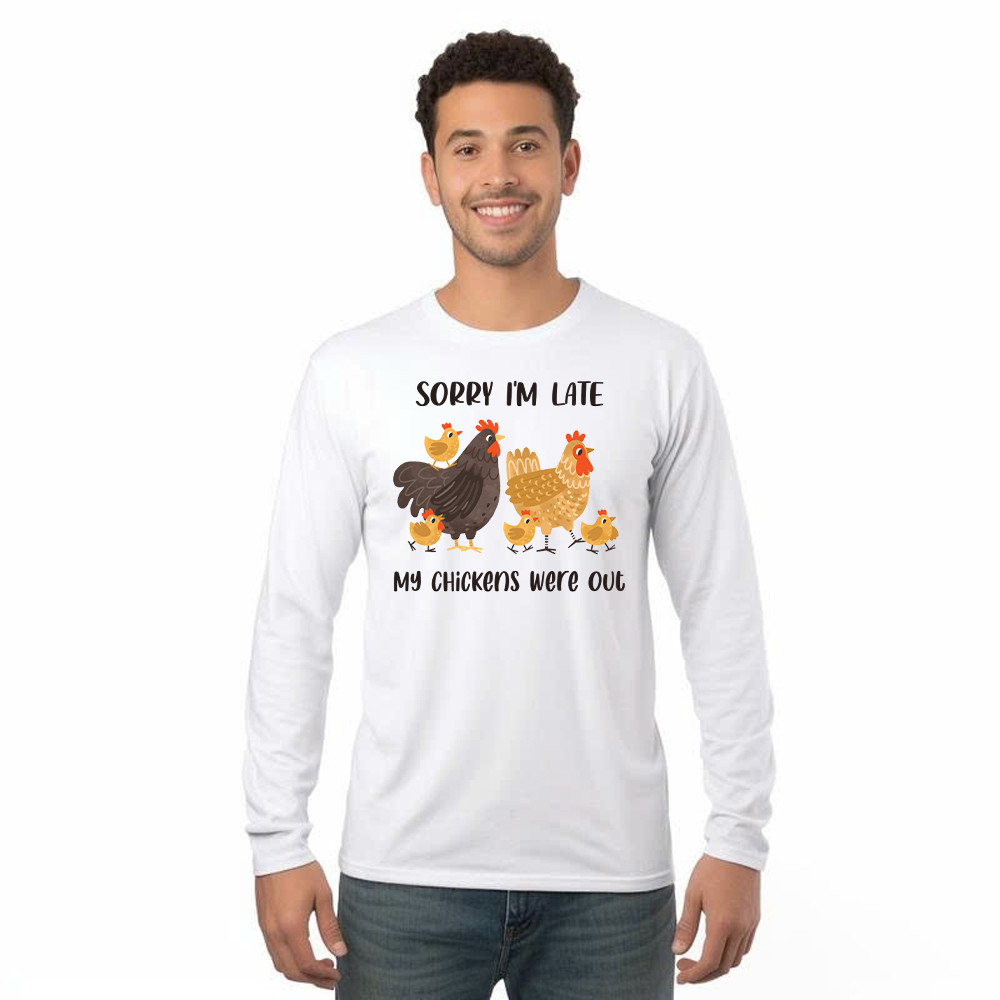Sorry I'm Late My Chickens Were Out Long Sleeve Shirt Funny Sayings Shirt Gifts For Chicken Farmers Basgiathsweatshirts