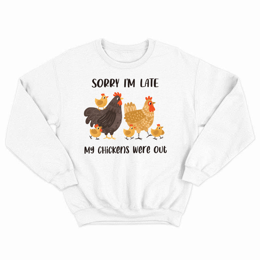 Sorry I'm Late My Chickens Were Out Sweatshirt Funny Sayings Shirt Gifts For Chicken Farmers Basgiathsweatshirts