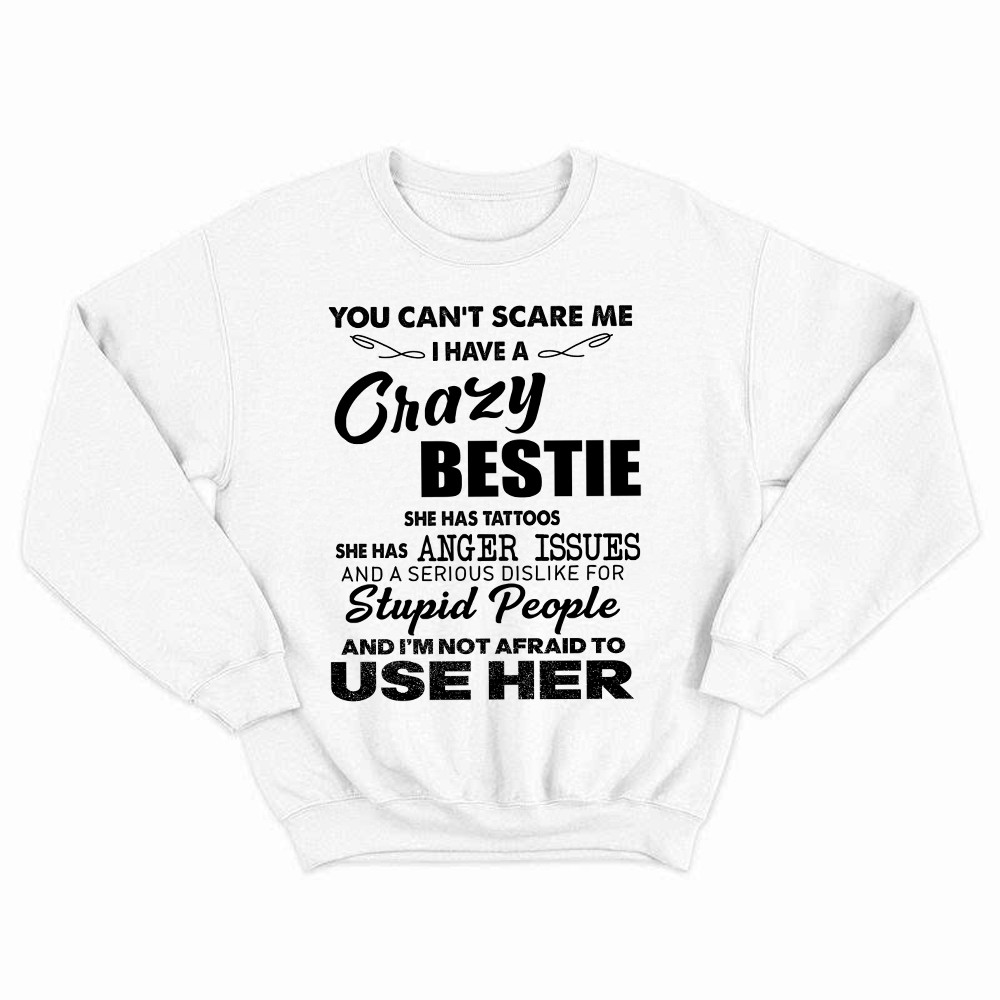 You Can't Scare Me I Have A Crazy Bestie She Has Tattoos Shirt Funny Quote Sweatshirt Husband Gift Basgiathsweatshirts