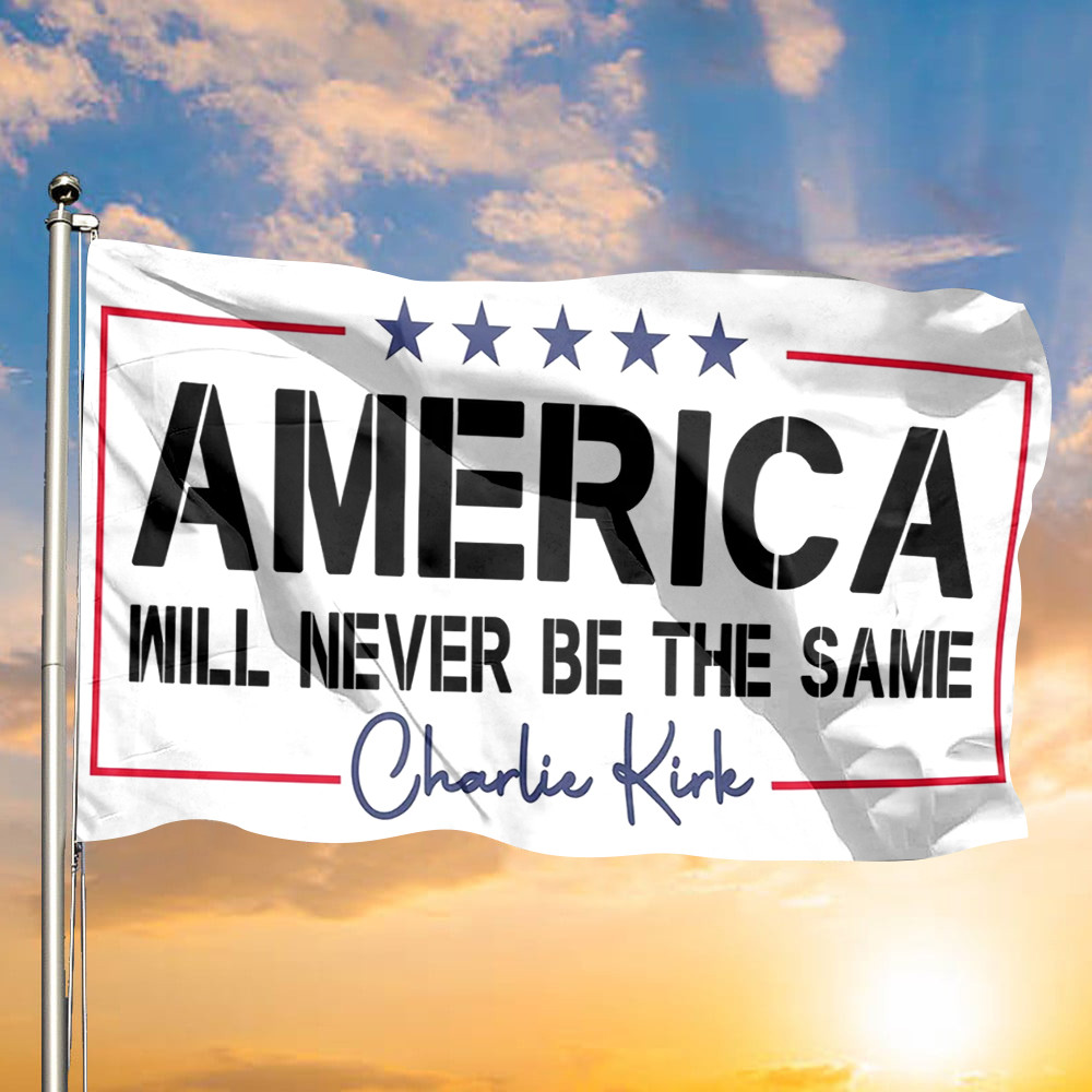 Charlie Kirk Flag America Will Never Be The Same Flag Outdoor Decor For Patriots