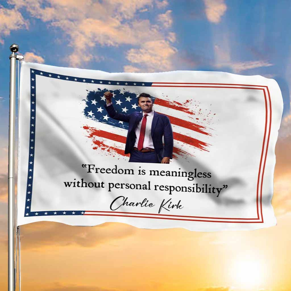 Charlie Kirk Flag Freedom Is Meaningless Without Personal Responsibility Charlie Kirk Merch
