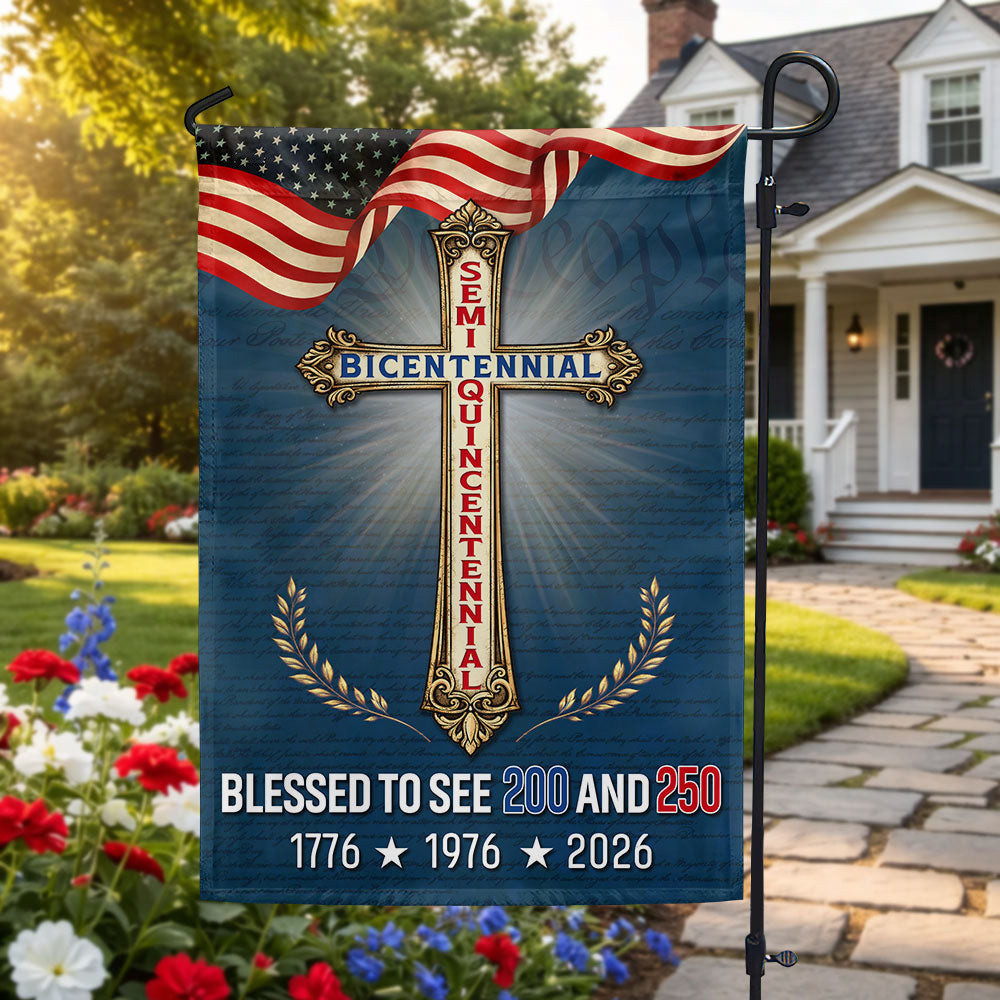 Blessed To See 200 And 250 1776 1976 2026 Semiquincentennial Faith Flag Patriotic Decor