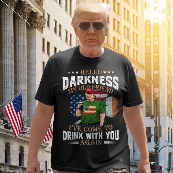 Hello Darkness My Old Friend Trump St. Patrick's Day Shirt President Donald Trump MAGA T-Shirt