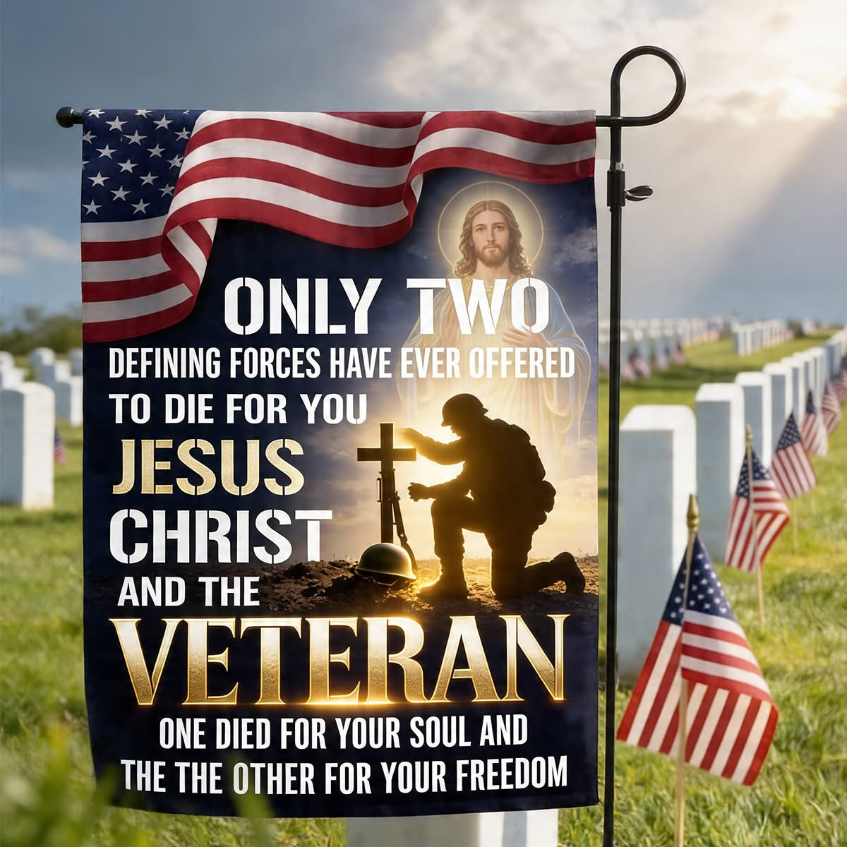 Only Two Defining Forces Have Ever Offered To Die For You Flag Jesus Christ And The Veteran Flag Gift